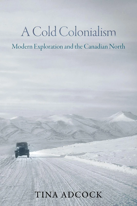 A Cold Colonialism: Modern Exploration and the Canadian North