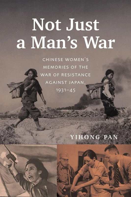 Not Just a Man’s War: Chinese Women’s Memories of the War of Resistance against Japan, 1931–45 (Contemporary Chinese Studies)