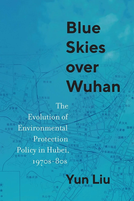 Blue Skies over Wuhan: The Evolution of Environmental Protection Policy in Hubei, 1970s–80s (Contemporary Chinese Studies) - Image 1