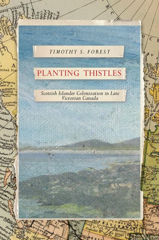 Planting Thistles: Scottish Islander Colonization in Late Victorian Canada
