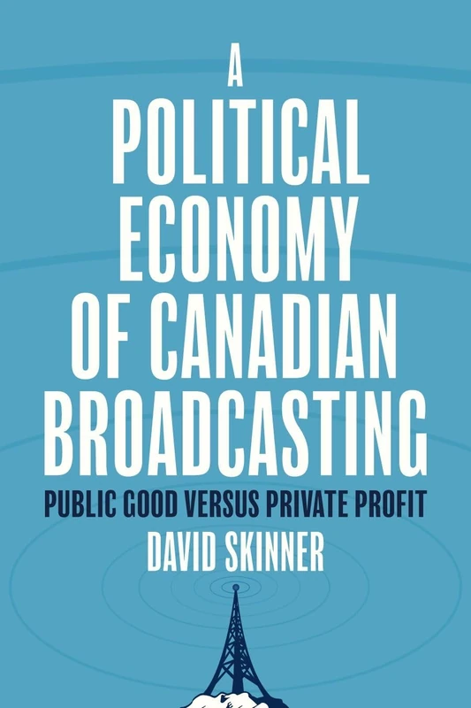 A Political Economy of Canadian Broadcasting: Public Good versus Private Profit