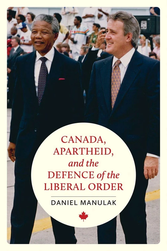 Canada, Apartheid, and the Defence of the Liberal Order (The C.D. Howe Series in Canadian Political History)