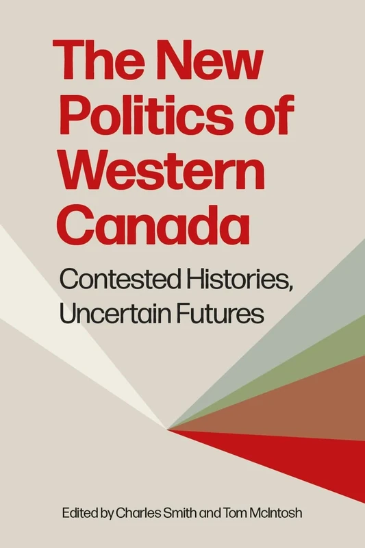 The New Politics of Western Canada: Contested Histories, Uncertain Futures