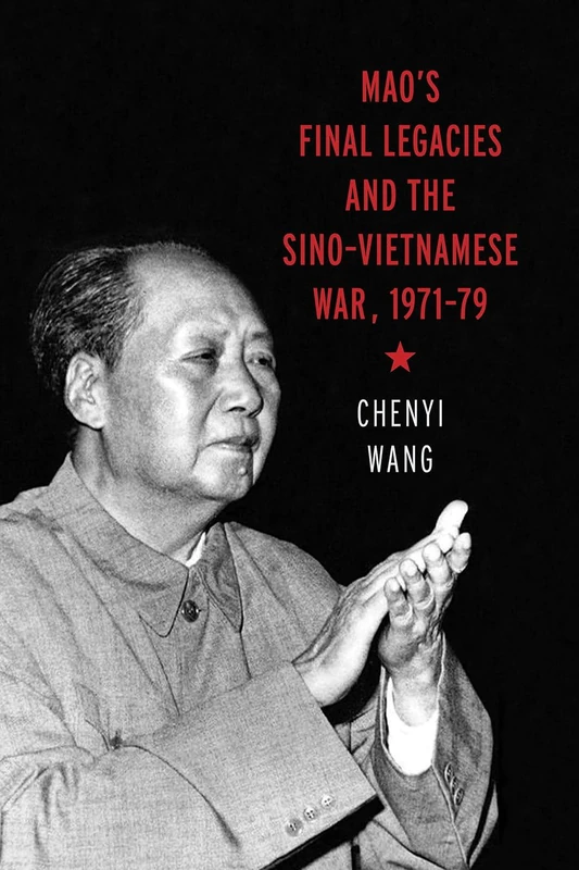 Mao's Final Legacies and the Sino-Vietnamese War, 1971–79 (Contemporary Chinese Studies)