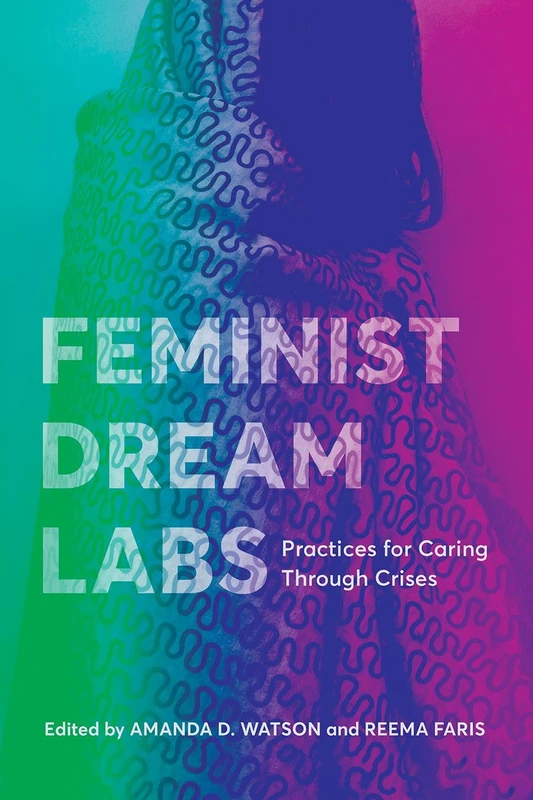 Feminist Dream Labs: Practices for Caring Through Crises