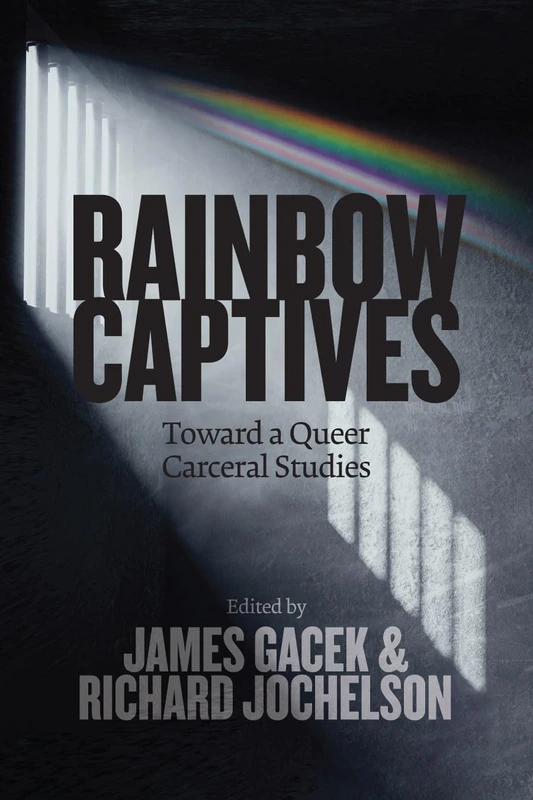 Rainbow Captives: Toward a Queer Carceral Studies (Law and Society)