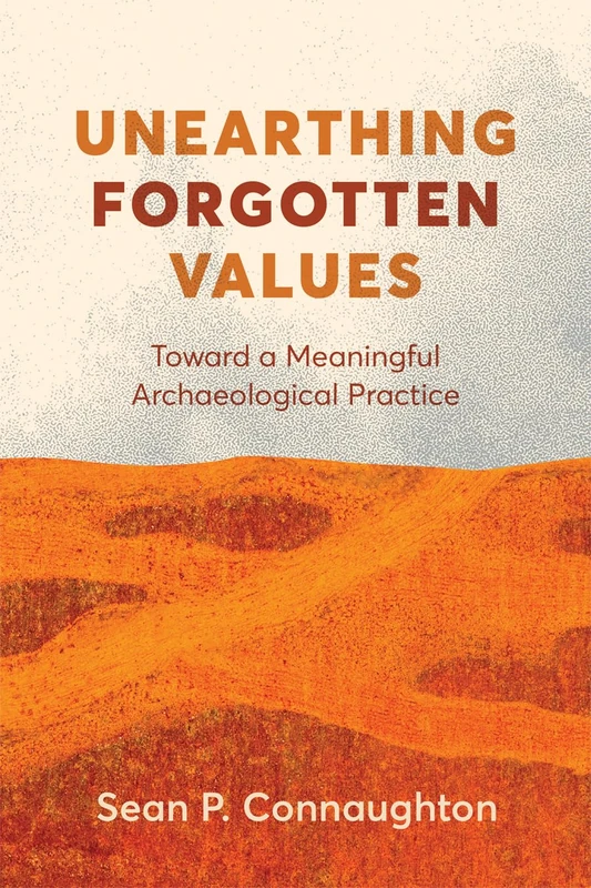 Unearthing Forgotten Values: Toward a Meaningful Archaeological Practice
