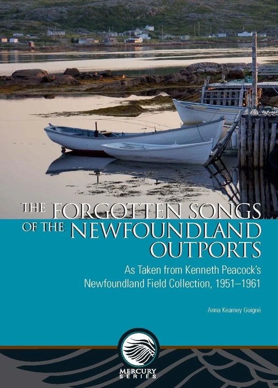 The Forgotten Songs of the Newfoundland Outports: As Taken from Kenneth Peacock’s Newfoundland Field Collection, 1951–1961