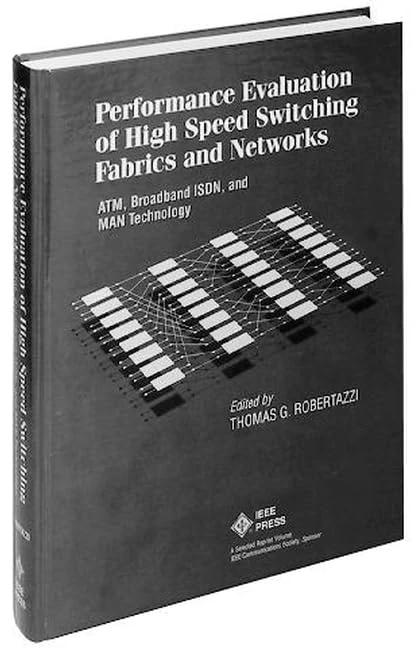 Performance Evaluation and High Speed Switching Fabrics and Networks: ATM, Broadband ISDN, and MAN Technology (A Selected Reprint Volume) (IEEE Press Selected Reprint Series)