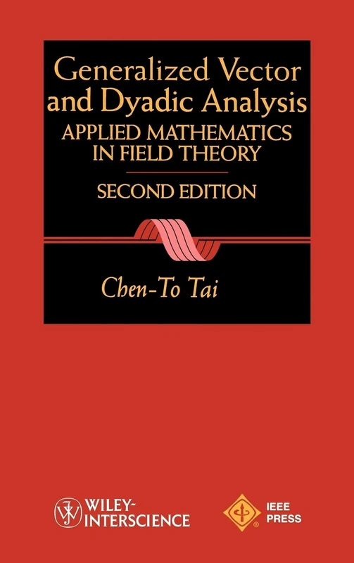 General Vector and Dyadic Analysis: Applied Mathematics in Field Theory: 9 (IEEE Press Series on Electromagnetic Wave Theory)
