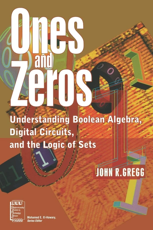 Ones and Zeros: Understanding Boolean Algebra, Digital Circuits, and the Logic of Sets: 5 (IEEE Press Understanding Science & Technology Series) - Image 1