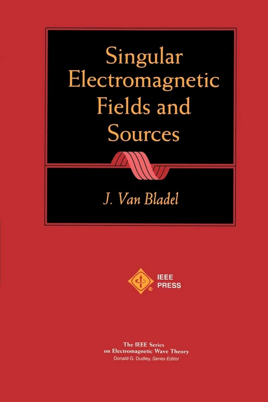 Singular Electromagnetic Fields Sources (IEEE Press Series on Electromagnetic Wave Theory)