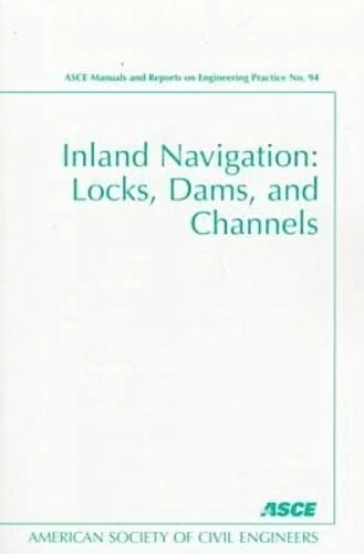 Inland Navigation: Locks, Dams, and Channels (ASCE Manuals and Reports on Engineering Practice): No. 94