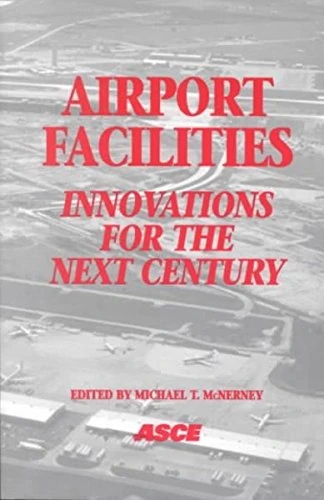 Airport Facilities: Innovations for the Next Century - Proceedings of the 25th International Air Transportation Conference Held in Austin, Texas, June ... Air Transportation Conference, No 25)