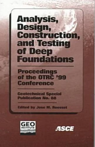 Analysis, Design, Construction, and Testing of Deep Foundations: Proceedings of the OTRC '99 Conference, April 29-30, 1999, Austin, Texas (Geotechnical special publication): No. 88