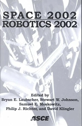 Space 2002 and Robotics 2002: Proceedings of Space 2002 and Robotics 2002 Held in Albuquerque, New Mexico from March 17-21, 2002