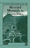 Recycled Materials in Geotechnics: Proceedings of Sessions of the ASCE Civil Engineering Conference and Exposition, Held in Baltimore, Maryland, October 19-21, 2004 (Geotechnical Special Publication)