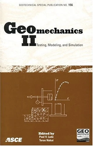 Geomechanics II: Testing, Modeling, and Simulation (Geotechnical Special Publication): Testing, Modeling, and Simulation : Proceedings of the Second ... and Simulation, September 8-10, 2005, Kyoto