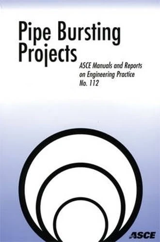 Pipe Bursting Projects (ASCE Manuals & Reports on Engineering Practice): No. 112