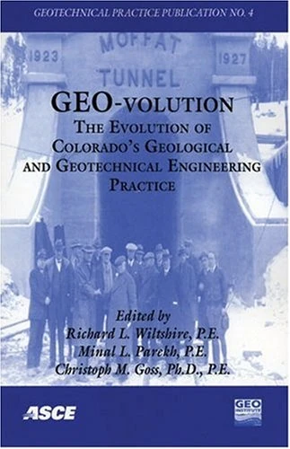 Geo-volution: The Evolution of Colorado's Geological and Geotechnical Engineering Practice (Geotechnical Practice Publication, No. 4) (Geotechnical Special Publications)