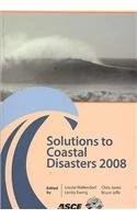 Solutions to Coastal Disasters 2008: Proceedings of Sessions of the Conference April 13-16, 2008 Turtle Bay, Oahu, Hawaii