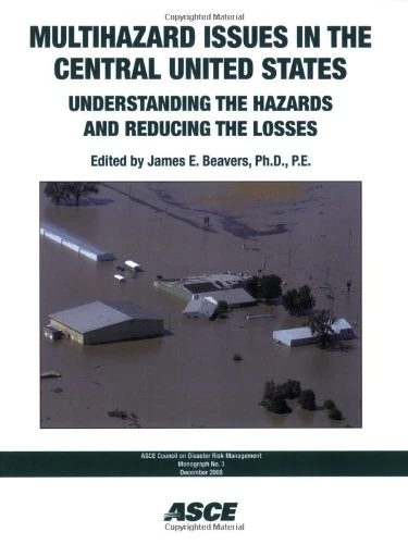 Multihazard Issues in the Central United States: Understanding the Hazards and Reducing the Losses (ASCE Council on Disaster Risk Management Monograph)