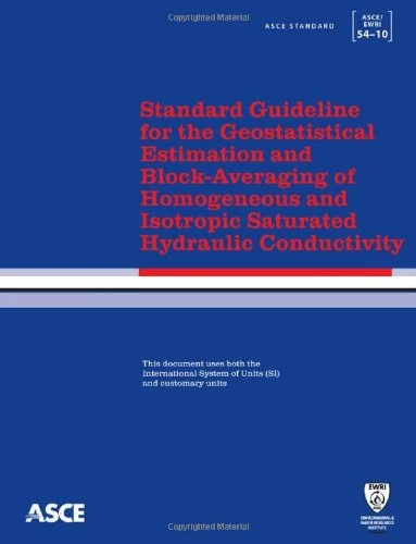 Standard Guideline for the Geostatistical Estimation and Block-Averaging of Homogeneous and Isotropic Saturated Hydraulic Conductivity (54-10): Standards ASCE/Ewri 54-10