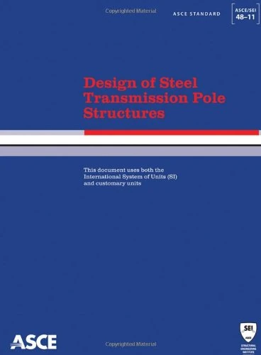 Design of Steel Transmission Pole Structures: Standards ASCE/SEI 48-11 (ASCE Standards)