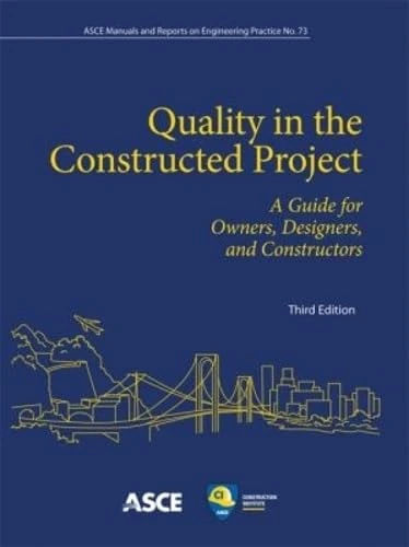Quality in the Constructed Project: A Guide for Owners, Designers and Constructors (ASCE Manual and Reports on Engineering Practice)