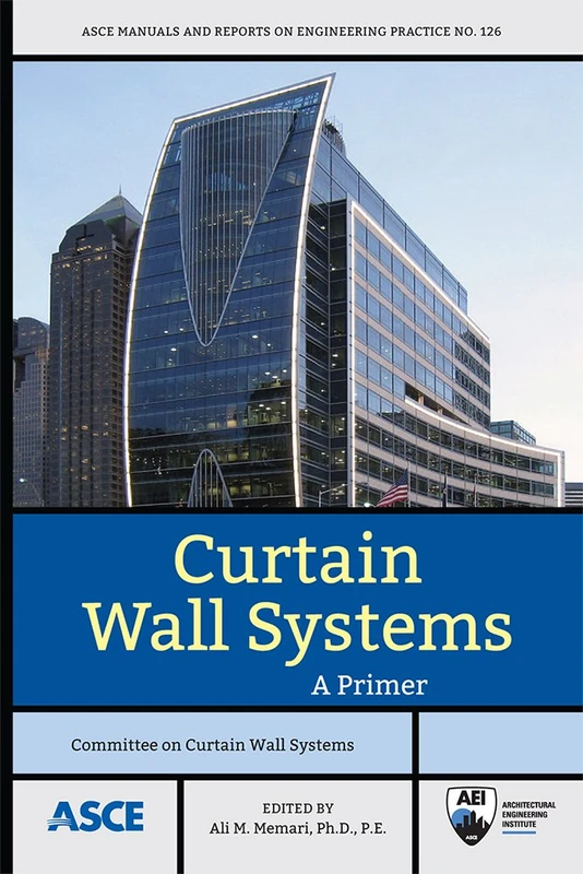 Curtain Wall Systems: A Primer (Manuals of Practice (Mop)): 126 (ASCE Manuals and Reports on Engineering Practice (MOPs))