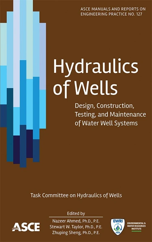 Hydraulics of Wells: Design Construction Testing and Maintenance of Water Well Systems (ASCE Manuals and Reports on Engineering Practice): 127