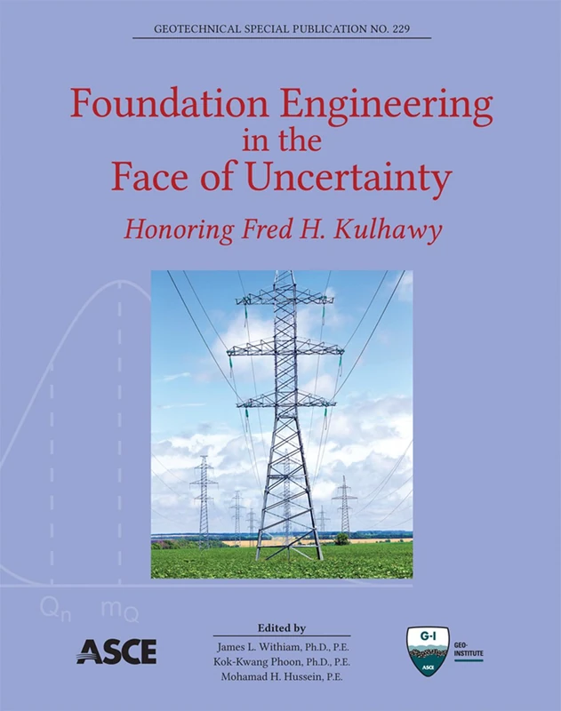 Foundation Engineering in the Face of Uncertainty: Honoring Fred H. Kulhawy (Geotechnical Special Publications)