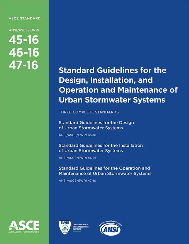 Standard Guidelines for the Design, Installation, and Operation and Maintenance of Urban Stormwater Systems (Standards ANSI/ASCE/EWRI 45-16, 46-16, 47-16)