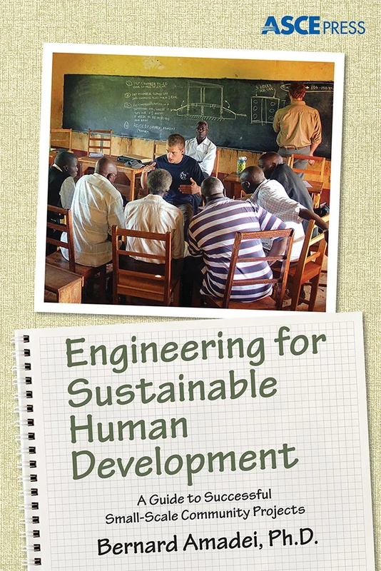 Engineering for Sustainable Human Development: A Guide to Successful Small-Scale Community Development (Asce Press)