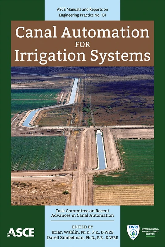 Canal Automation for Irrigation Systems (Manual of Practice): 131 (ASCE Manuals and Reports on Engineering Practice (MOPs))