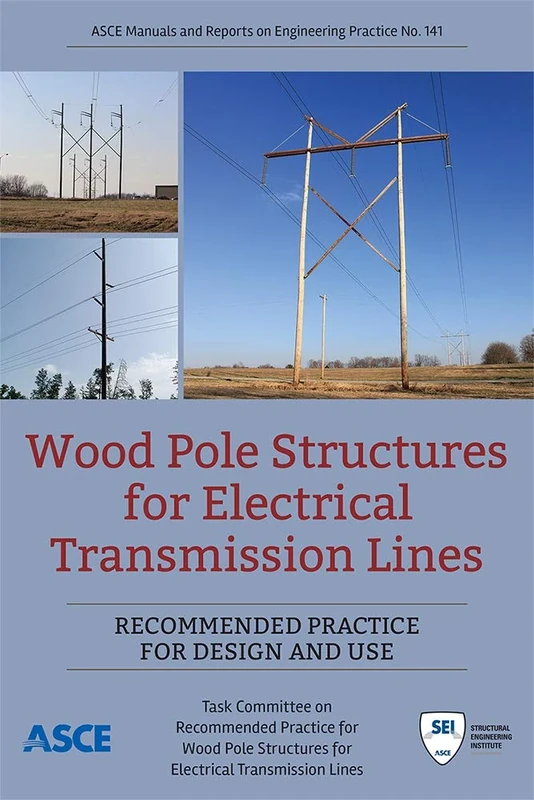 Wood Pole Structures for Electrical Transmission Lines: Recommended Practice for Design and Use (ASCE Manuals and Reports on Engineering Practice (MOPs))