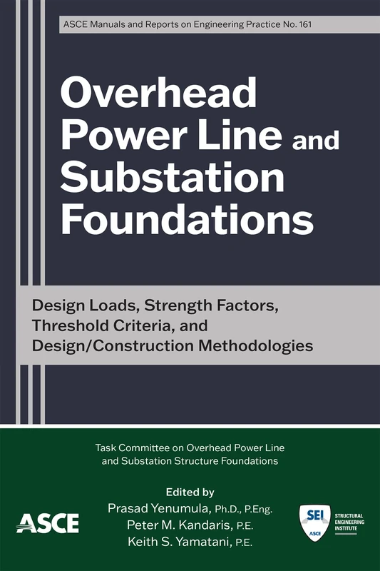 Overhead Power Line and Substation Foundations: Design Loads, Strength Factors, Threshold Criteria, and Design/Construction Methodologies (Manuals and Reports on Engineering Practice)