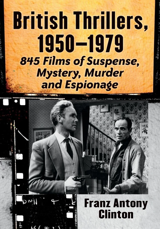 British Thrillers, 1950-1979: 845 Films of Suspense, Mystery, Murder and Espionage