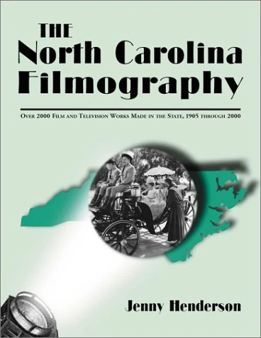 The North Carolina Filmography: Over 2000 Film and Television Works Made in the State, 1905 Through 2000