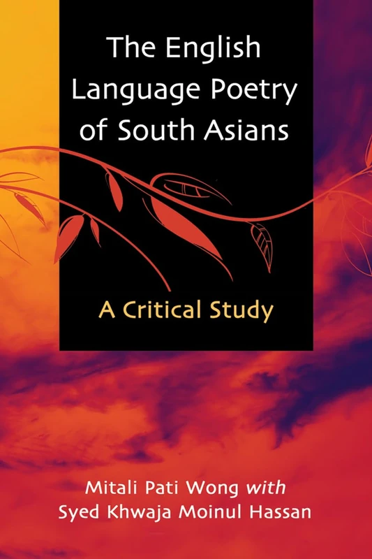The English Language Poetry of South Asians: A Critical Analysis: A Critical Study