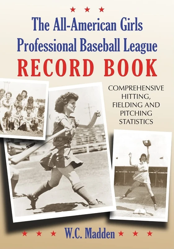 The All-American Girls Professional Baseball League Record Book: Comprehensive Hitting, Fielding and Pitching Statistics - Image 1