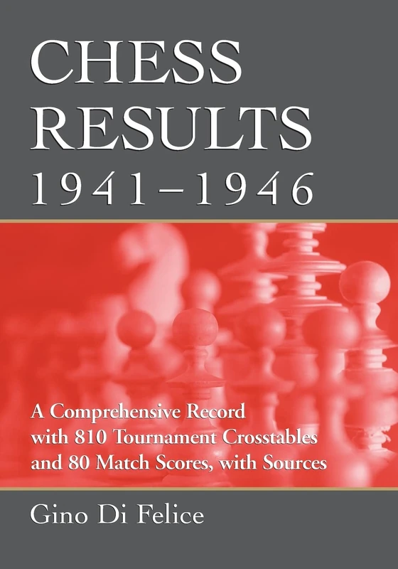 Chess Results, 1941-1946: A Comprehensive Record with 810 Tournament Crosstables and 80 Match Scores, with Sources