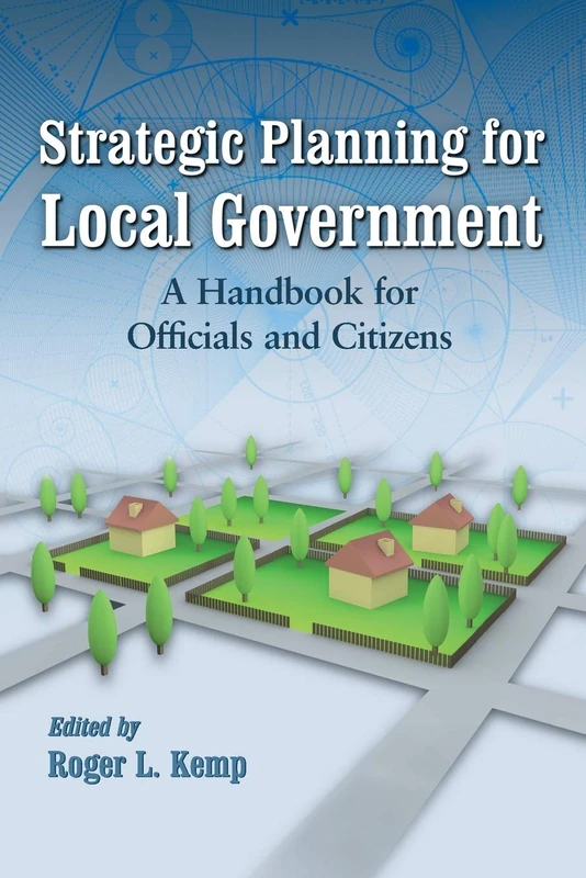 Strategic Planning for Local Government: A Handbook for Officials and Citizens (Advances in Public Planning)