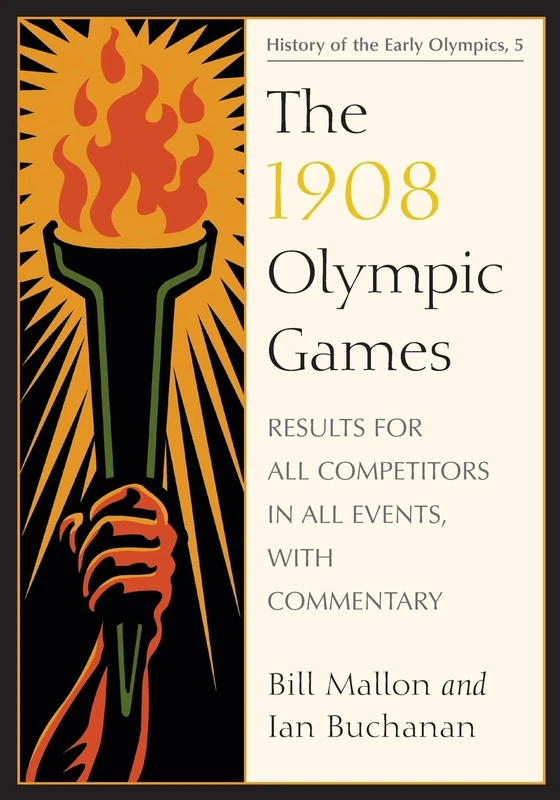 The 1908 Olympic Games: Results for All Competitors in All Events, with Commentary (History of the Early Olympic Games): 5
