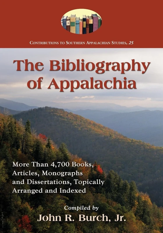 The Bibliography of Appalachia: More Than 4,700 Books, Articles, Monographs and Dissertations, Topically Arranged and Indexed (Contributions to Southern Appalachian Studies): 25