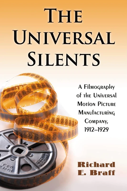 The Universal Silents: A Filmography of the Universal Motion Picture Manufacturing Company, 1912-1929