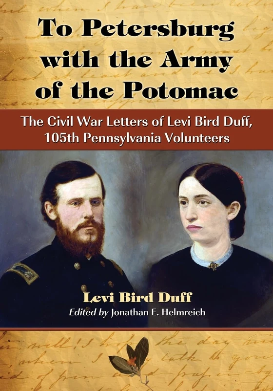 To Petersburg with the Army of the Potomac: The Civil War Letters of Levi Bird Duff, 105th Pennsylvania Volunteers