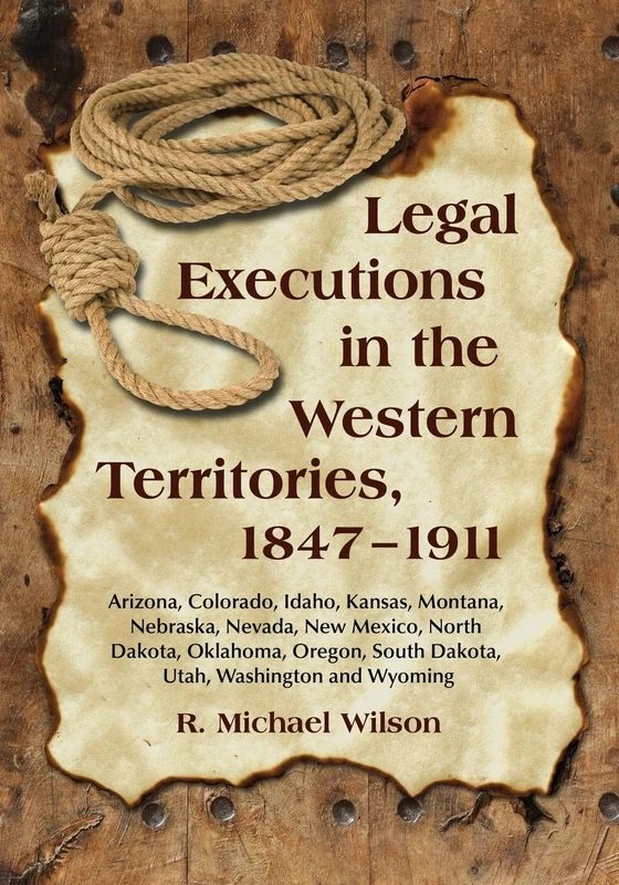 Legal Executions in the Western Territories, 1847-1911: Arizona, Colorado, Idaho, Kansas, Montana, Nebraska, Nevada, New Mexico, North Dakota, ... South Dakota, Utah, Washington and Wyoming - Image 1