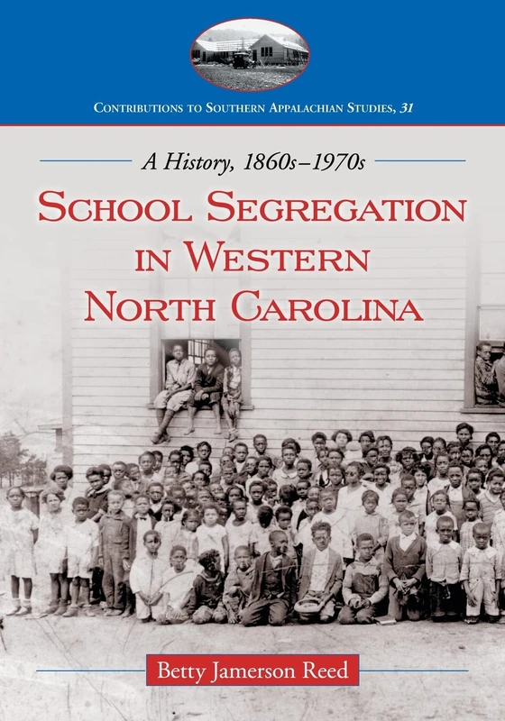 School Segregation in Western North Carolina: A History, 1860s1970s (Contributions to Southern Appalachian Studies): 31