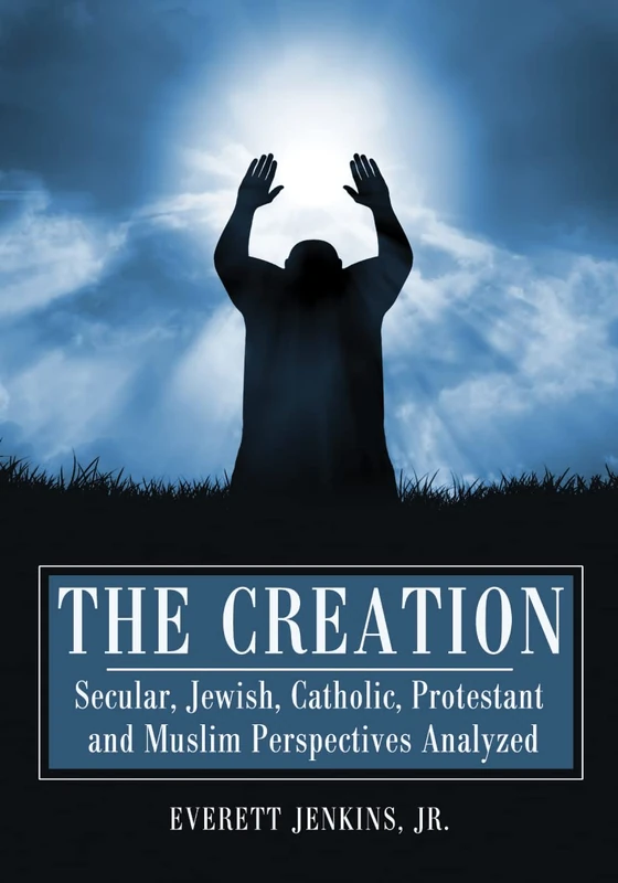The Creation: Secular, Jewish, Catholic, Protestant and Muslim Perspectives Analyzed